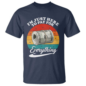I'm Just Here to Pay for Everything T Shirt Funny Dad Grandpa Joke