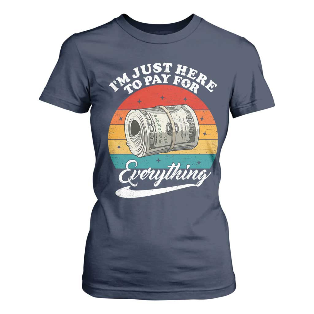 I'm Just Here to Pay for Everything T Shirt For Women Funny Dad Grandpa Joke