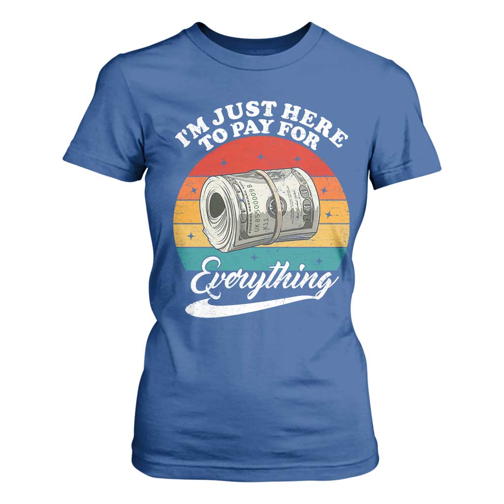 I'm Just Here to Pay for Everything T Shirt For Women Funny Dad Grandpa Joke