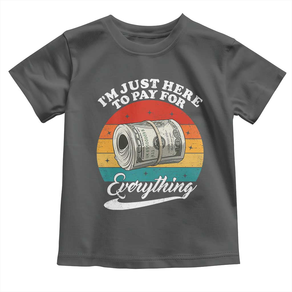 I'm Just Here to Pay for Everything Toddler T Shirt Funny Dad Grandpa Joke