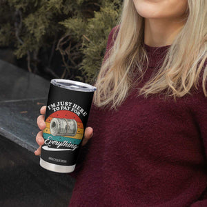 I'm Just Here to Pay for Everything Tumbler Cup Funny Dad Grandpa Joke