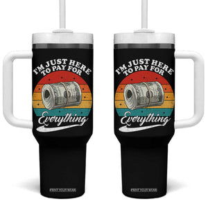 I'm Just Here to Pay for Everything Tumbler With Handle Funny Dad Grandpa Joke