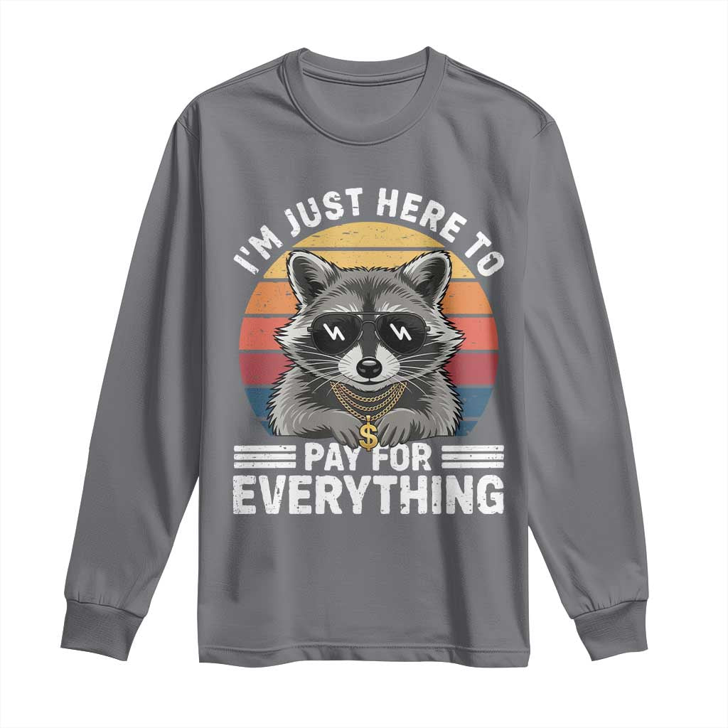 I'm Just Here to Pay for Everything Long Sleeve Shirt Funny Raccoon Dad Granpa Joke