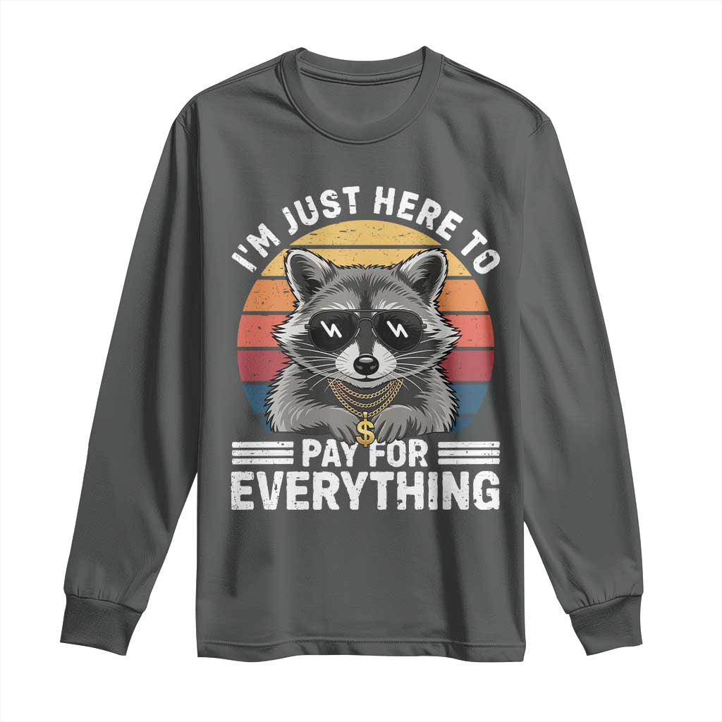 I'm Just Here to Pay for Everything Long Sleeve Shirt Funny Raccoon Dad Granpa Joke