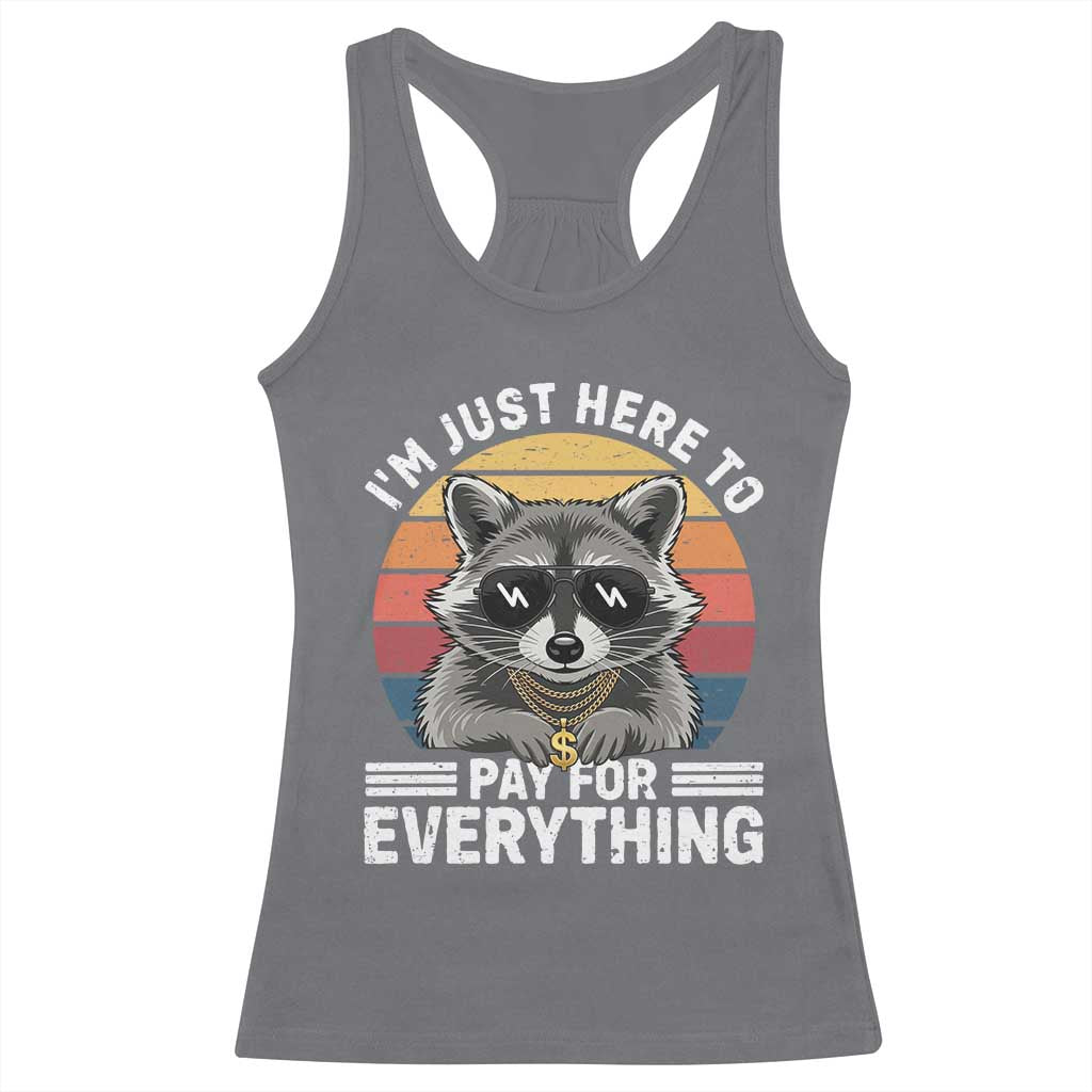 I'm Just Here to Pay for Everything Racerback Tank Top Funny Raccoon Dad Granpa Joke