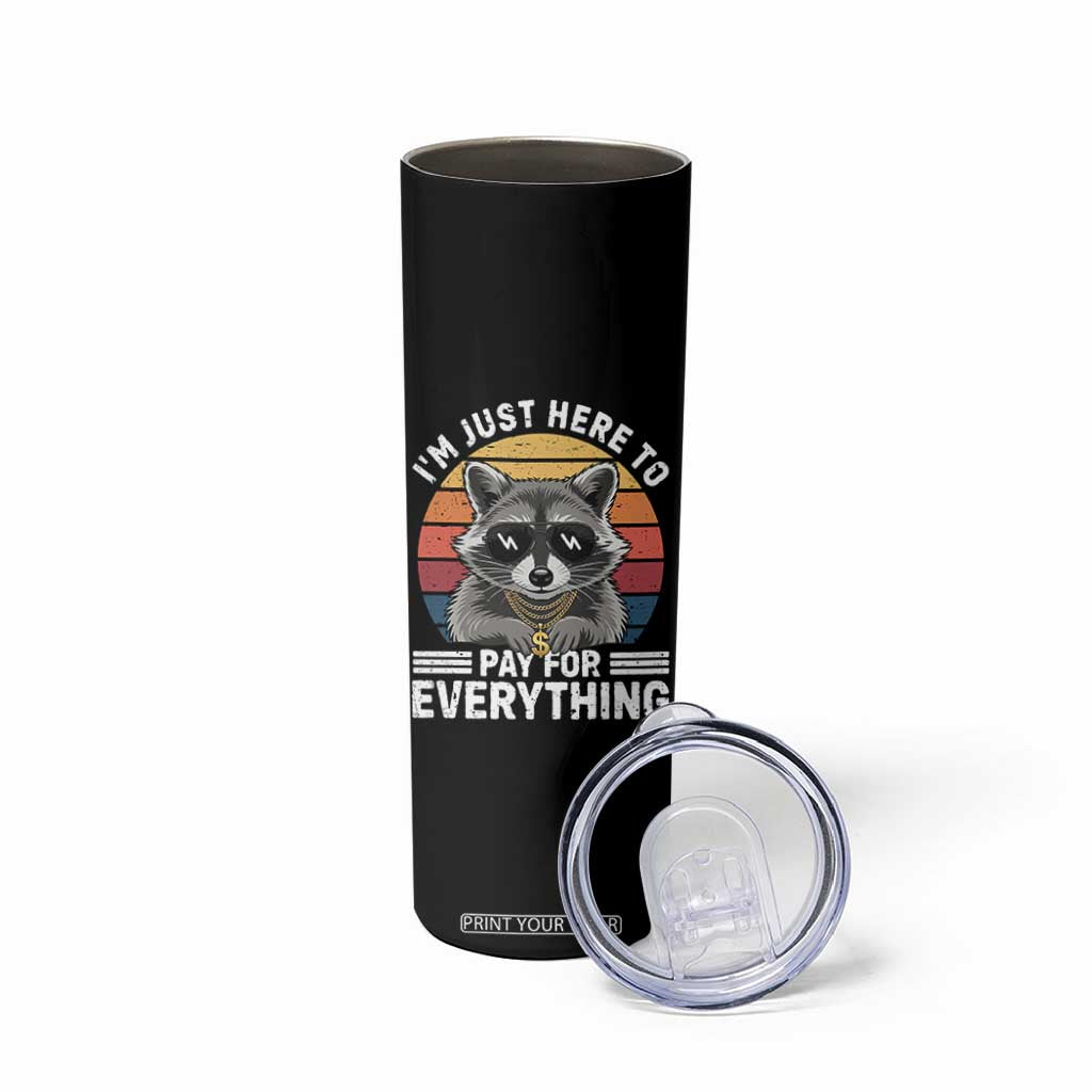 I'm Just Here to Pay for Everything Skinny Tumbler Funny Raccoon Dad Granpa Joke