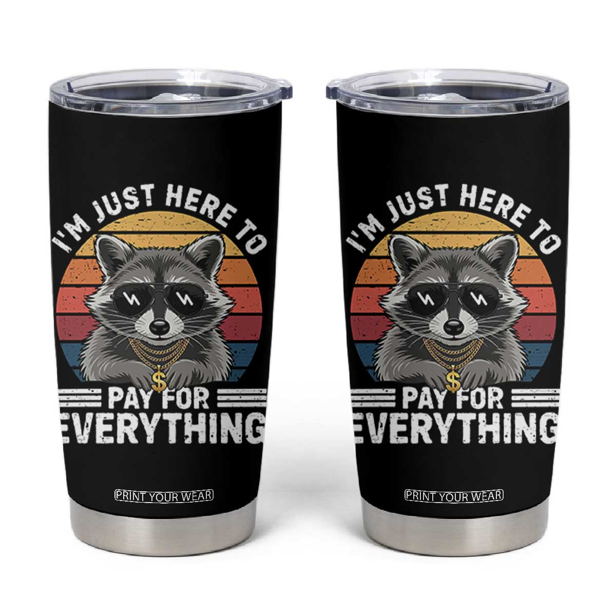I'm Just Here to Pay for Everything Tumbler Cup Funny Raccoon Dad Granpa Joke TS14 Black Print Your Wear