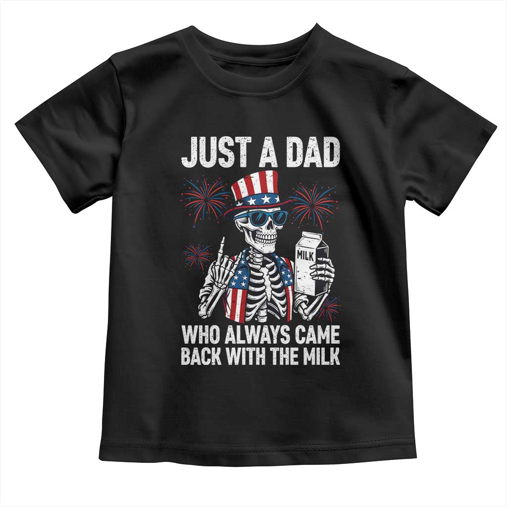 Just a Dad Who Always Came Back with The Milk Toddler T Shirt Funny Skeleton Dad 4th Of July TS14 Black Print Your Wear
