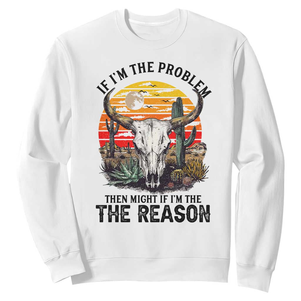 Cow Bull Skull Sweatshirt If Problem Vintage Then You Might Be Reason TS14 White Print Your Wear
