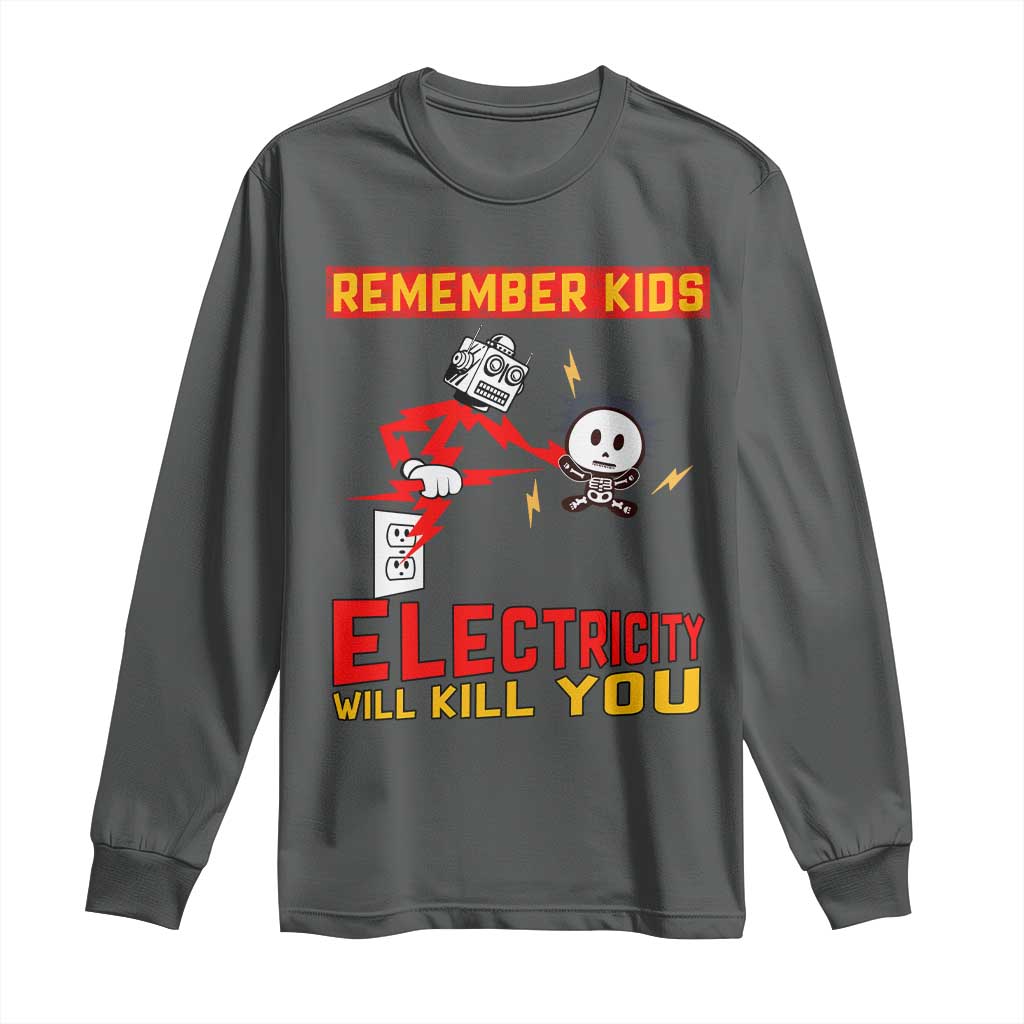 Funny Electrician Long Sleeve Shirt Remember Kids Electricity Will Kill You TS14 Dark Heather Print Your Wear