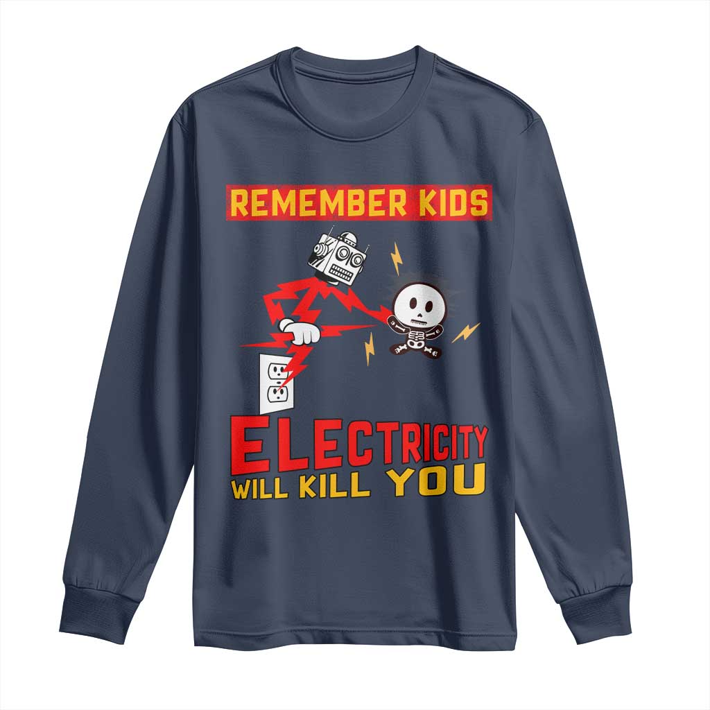 Funny Electrician Long Sleeve Shirt Remember Kids Electricity Will Kill You TS14 Navy Print Your Wear