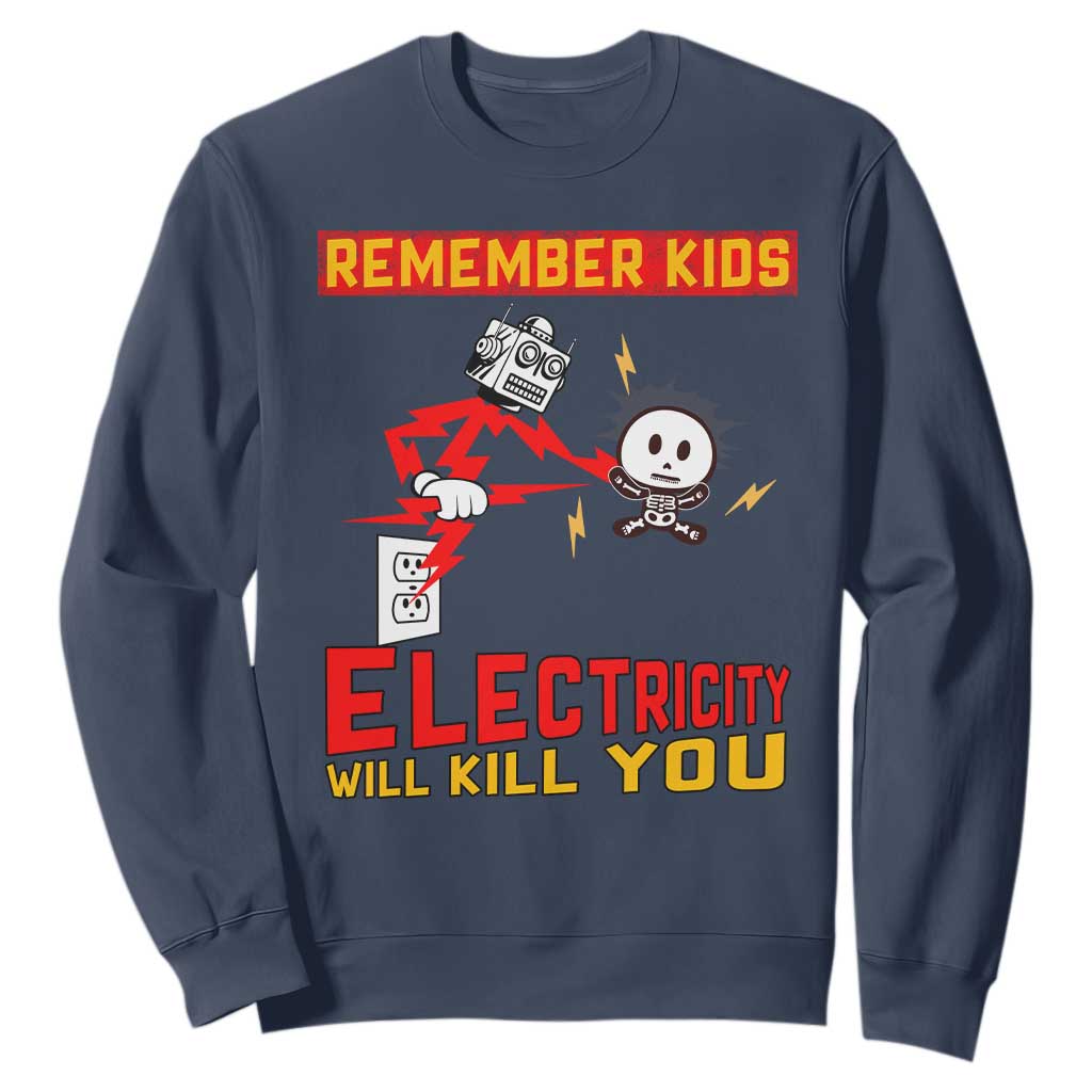 Funny Electrician Sweatshirt Remember Kids Electricity Will Kill You TS14 Navy Print Your Wear