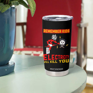 Funny Electrician Tumbler Cup Remember Kids Electricity Will Kill You TS14 Print Your Wear