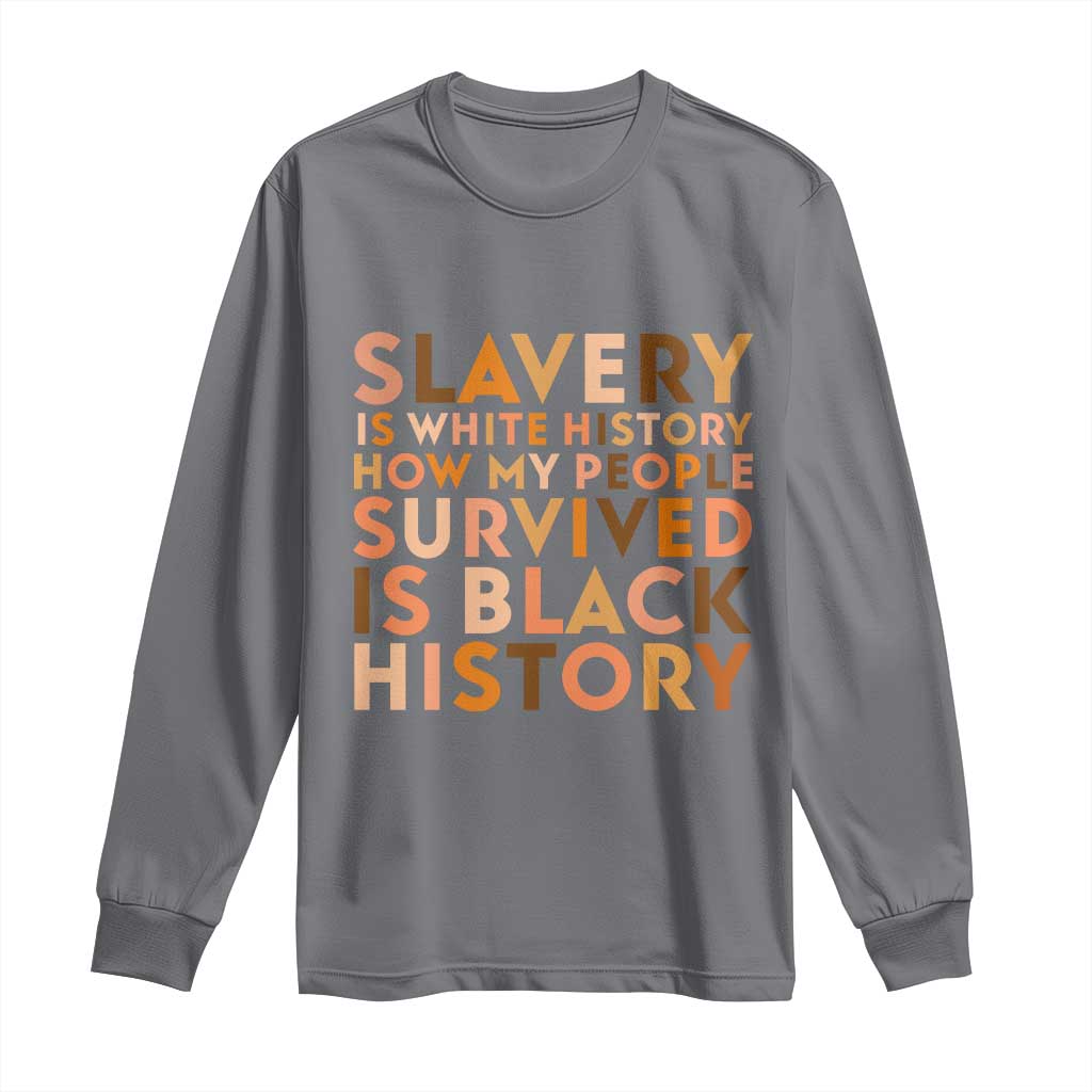 Black History Melanin Long Sleeve Shirt Slavery Is White History How My People Survived Is Black History TS14 Charcoal Print Your Wear