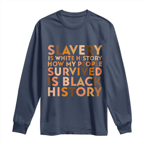 Black History Melanin Long Sleeve Shirt Slavery Is White History How My People Survived Is Black History TS14 Navy Print Your Wear