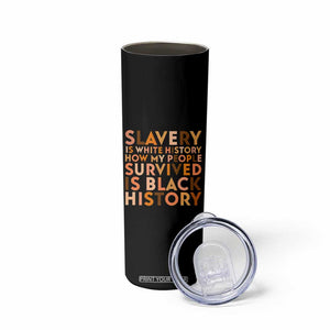 Black History Melanin Skinny Tumbler Slavery Is White History How My People Survived Is Black History TS14 Print Your Wear
