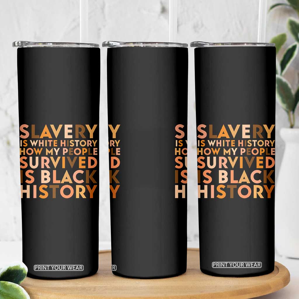 Black History Melanin Skinny Tumbler Slavery Is White History How My People Survived Is Black History TS14 Print Your Wear