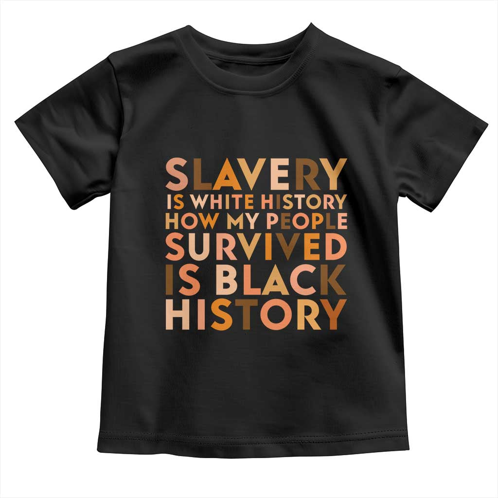 Black History Melanin Toddler T Shirt Slavery Is White History How My People Survived Is Black History TS14 Black Print Your Wear