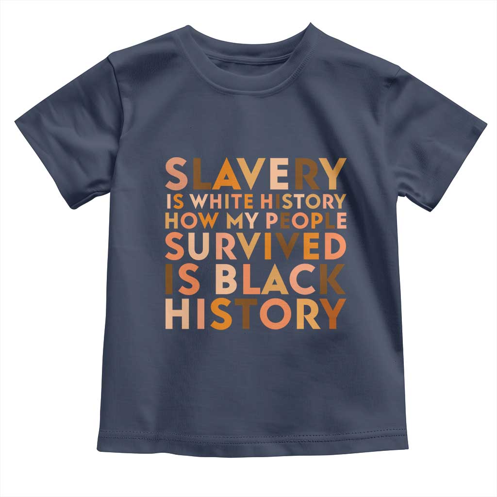 Black History Melanin Toddler T Shirt Slavery Is White History How My People Survived Is Black History TS14 Navy Print Your Wear