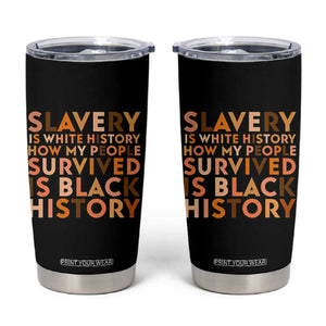 Black History Melanin Tumbler Cup Slavery Is White History How My People Survived Is Black History TS14 Black Print Your Wear