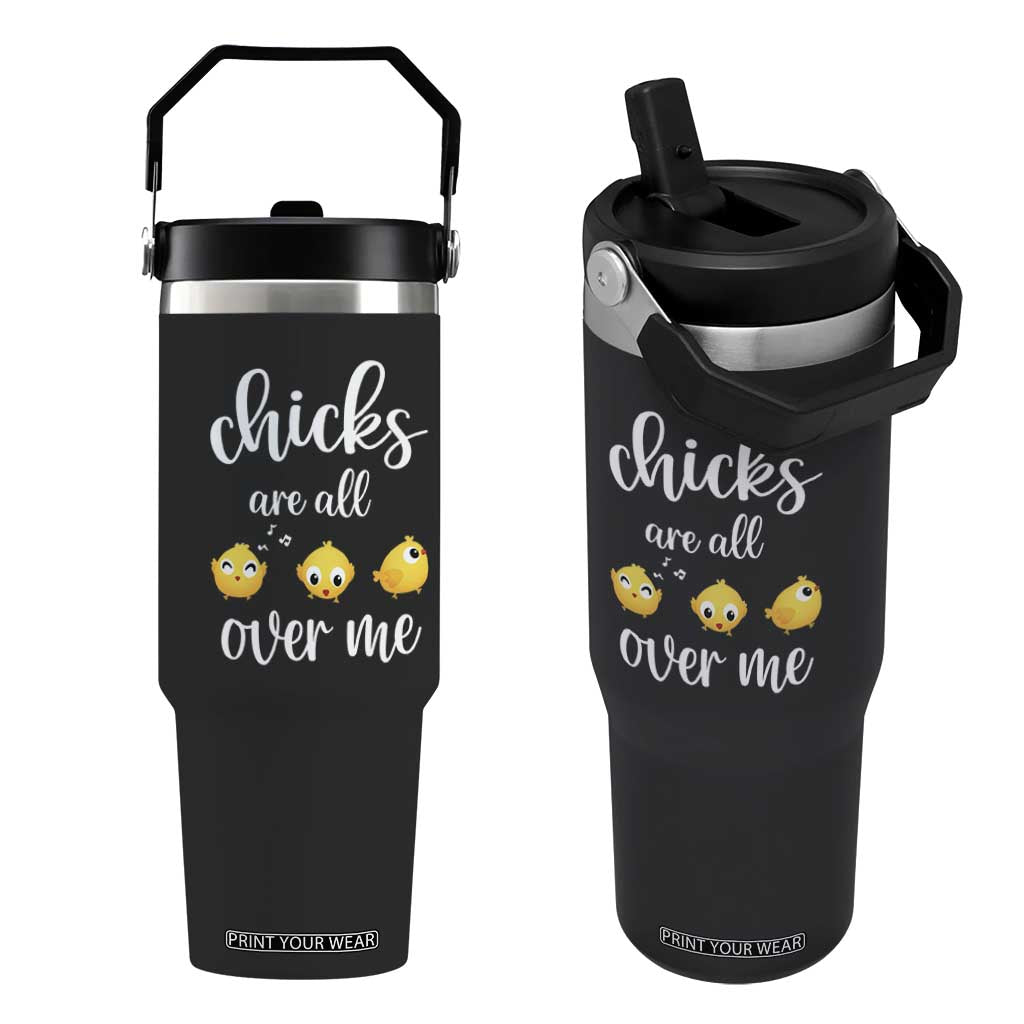 Chicks Are All Over Me Flip Straw Tumbler Funny Easter Kids TS14 One Size: 30 oz Black Print Your Wear