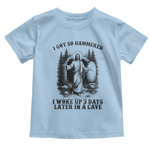 Christian Easter Jesus Toddler T Shirt I Got So Hammered Woke Up 3 Days TS14 Light Blue Print Your Wear
