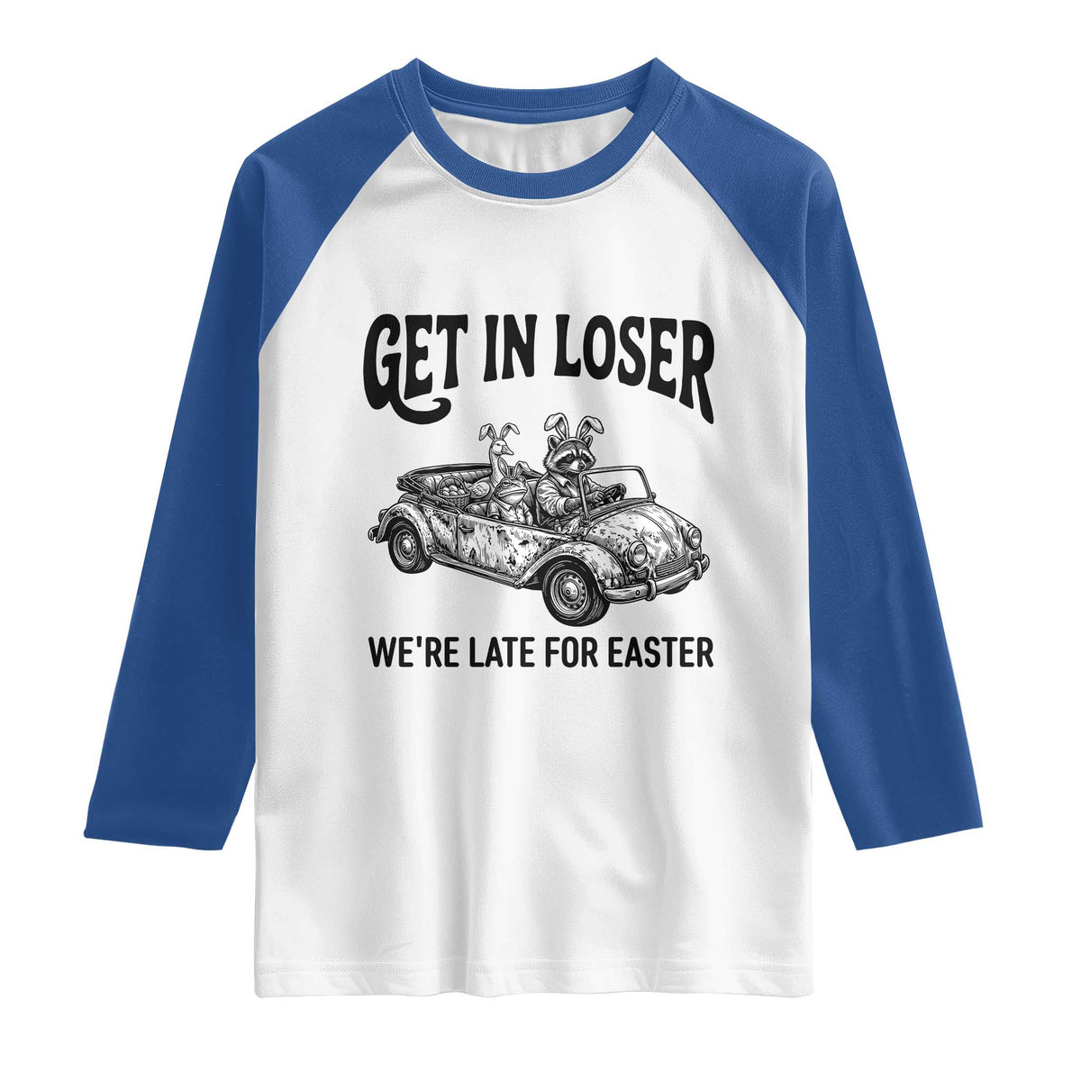 Get In Loser We're Late For Easter Raglan Shirt Funny Easter Raccoon Frog Goose Humor TS14 White Royal Print Your Wear