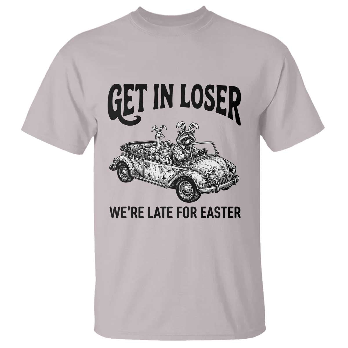 Get In Loser We're Late For Easter T Shirt Funny Easter Raccoon Frog Goose Humor TS14 Ice Gray Print Your Wear