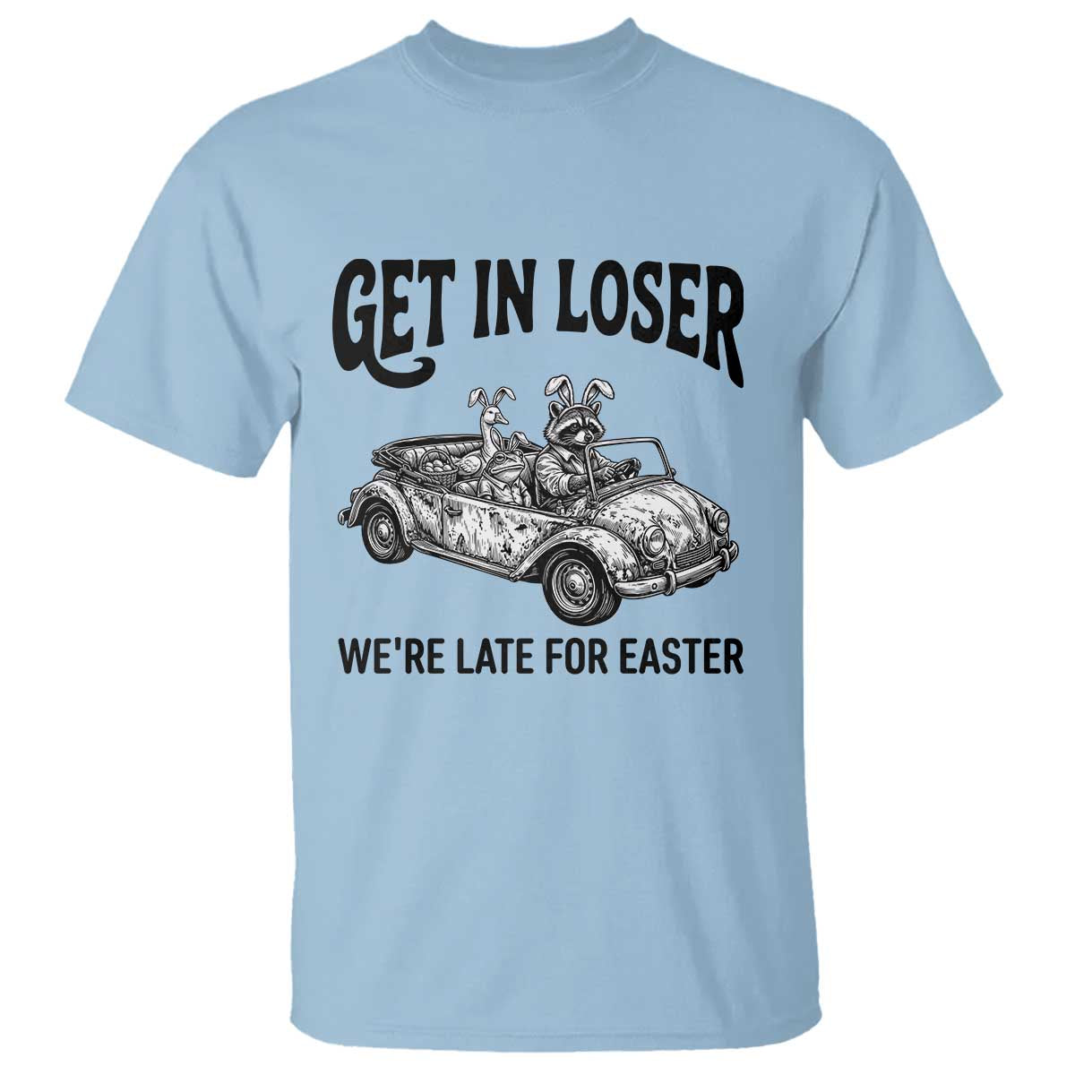 Get In Loser We're Late For Easter T Shirt Funny Easter Raccoon Frog Goose Humor TS14 Light Blue Print Your Wear