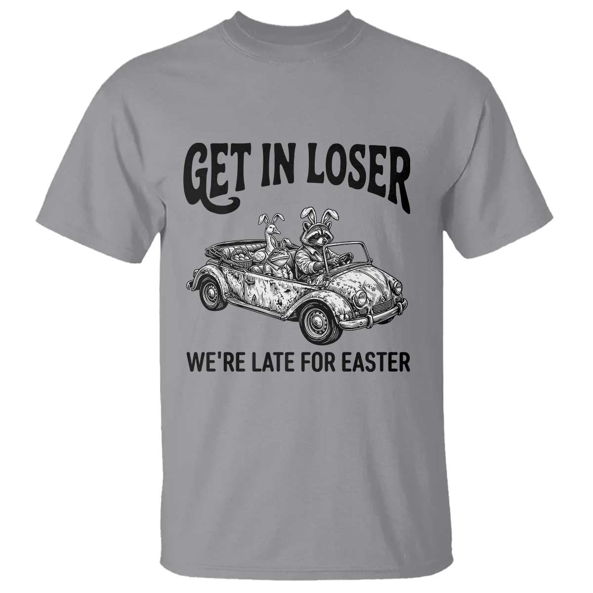 Get In Loser We're Late For Easter T Shirt Funny Easter Raccoon Frog Goose Humor TS14 Sport Gray Print Your Wear