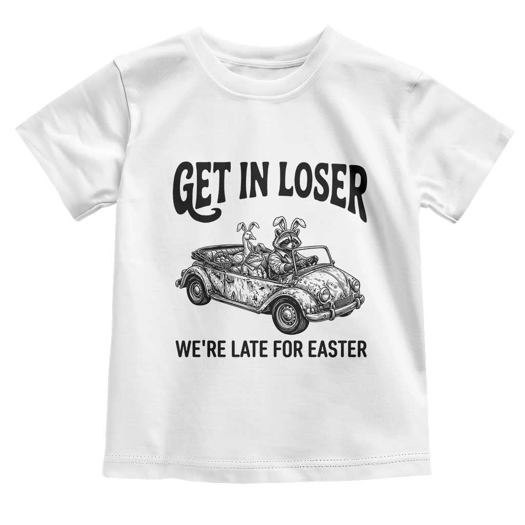 Get In Loser We're Late For Easter Toddler T Shirt Funny Easter Raccoon Frog Goose Humor TS14 White Print Your Wear