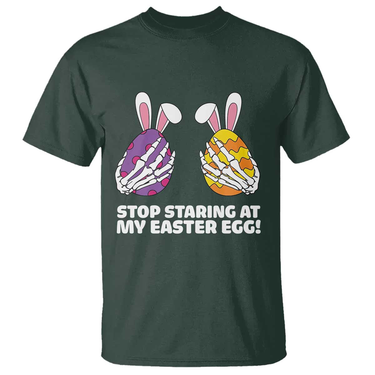 Stop Staring at My Easter Eggs T Shirt Funny Skeleton Bunny Easter TS14 Dark Forest Green Print Your Wear