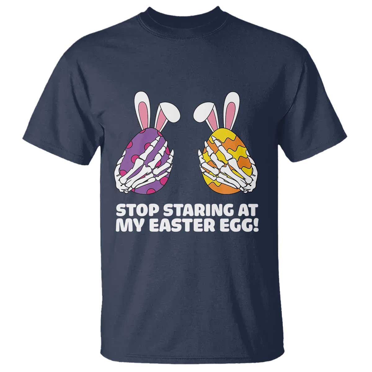 Stop Staring at My Easter Eggs T Shirt Funny Skeleton Bunny Easter TS14 Navy Print Your Wear