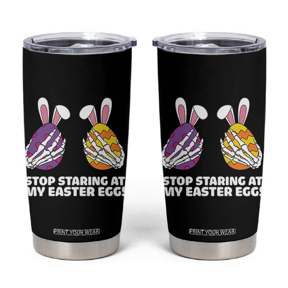 Stop Staring at My Easter Eggs Tumbler Cup Funny Skeleton Bunny Easter TS14 Black Print Your Wear