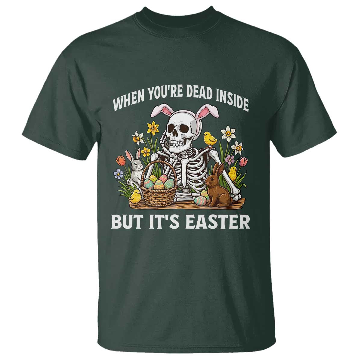 Funny Easter Skeleton T Shirt When You're Dead Inside But It's Easter TS14 Dark Forest Green Print Your Wear