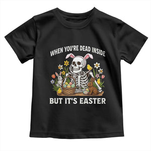 Funny Easter Skeleton Toddler T Shirt When You're Dead Inside But It's Easter TS14 Black Print Your Wear