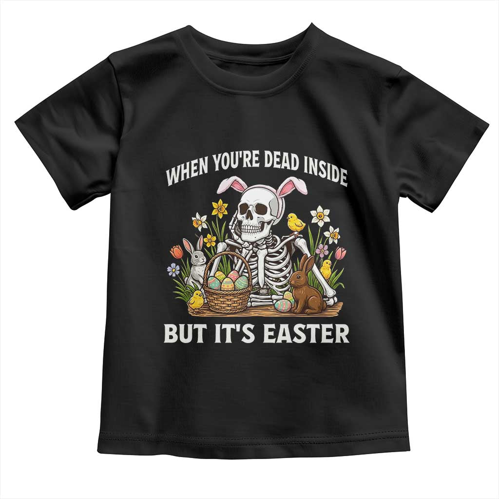 Funny Easter Skeleton Toddler T Shirt When You're Dead Inside But It's Easter TS14 Black Print Your Wear
