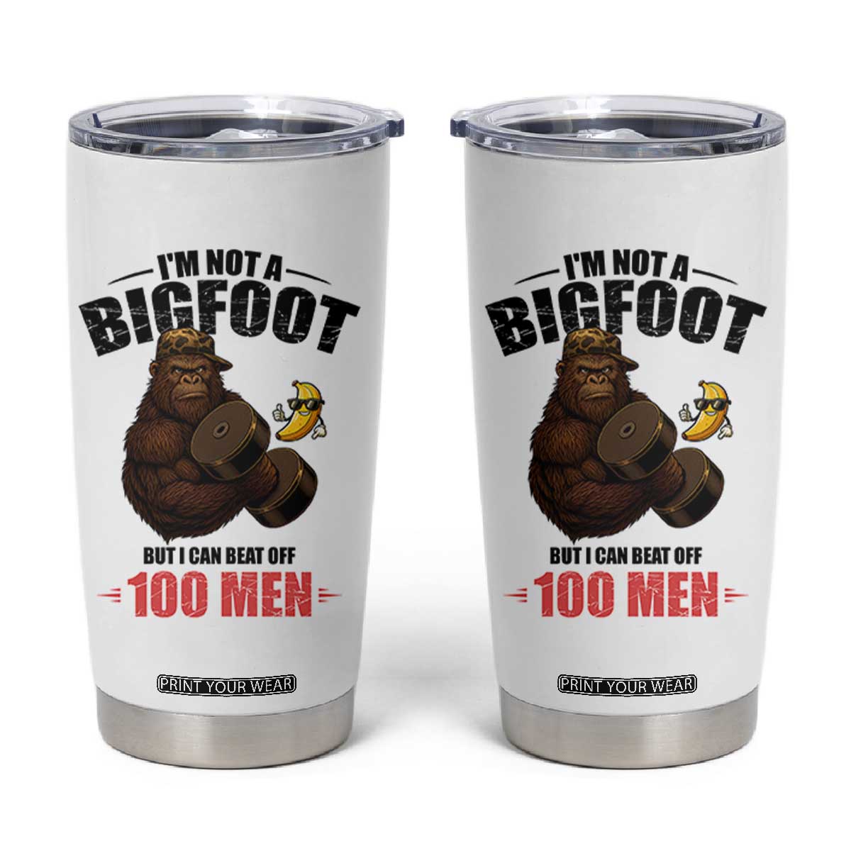 Funny Bigfoot Gym Tumbler Cup I Am Not A Bigfoot But I Can Beat Off 100 Men TS14 White Print Your Wear