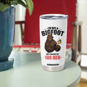 Funny Bigfoot Gym Tumbler Cup I Am Not A Bigfoot But I Can Beat Off 100 Men TS14 Print Your Wear