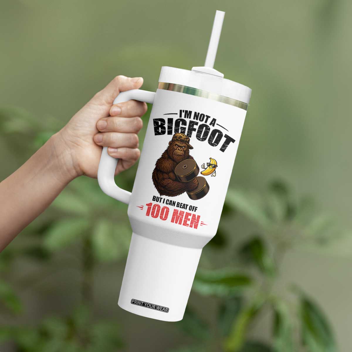 Funny Bigfoot Gym Tumbler With Handle I Am Not A Bigfoot But I Can Beat Off 100 Men TS14 Print Your Wear