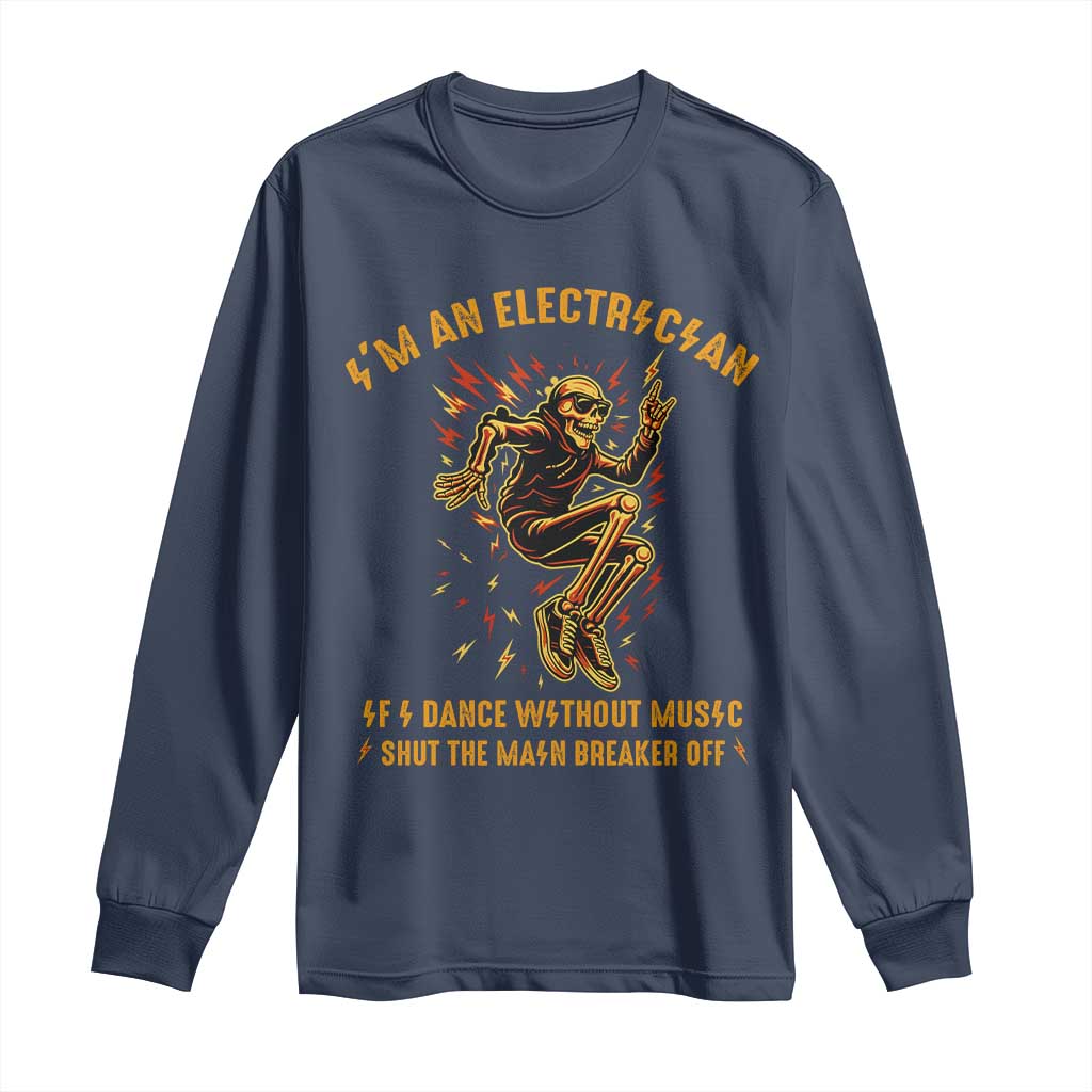 Funny Skeleton Electrician Long Sleeve Shirt I Am An Electrician If I Dance Without Music TS14 Navy Print Your Wear