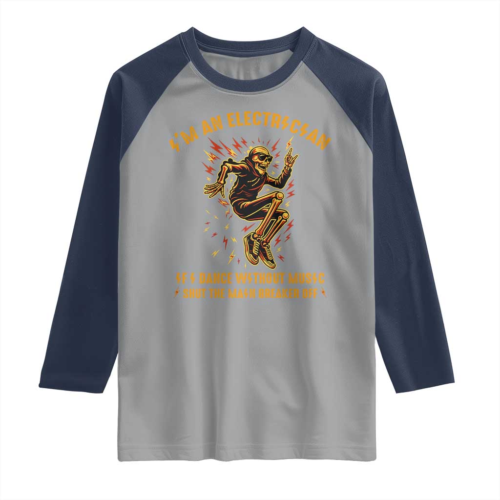 Funny Skeleton Electrician Raglan Shirt I Am An Electrician If I Dance Without Music TS14 Sport Gray Navy Print Your Wear