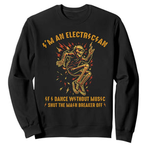 Funny Skeleton Electrician Sweatshirt I Am An Electrician If I Dance Without Music TS14 Black Print Your Wear