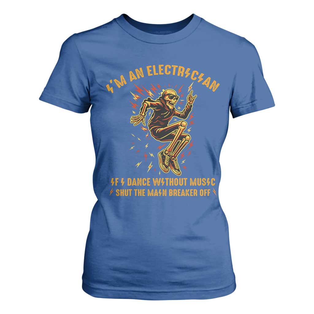 Funny Skeleton Electrician T Shirt For Women I Am An Electrician If I Dance Without Music TS14 Royal Blue Print Your Wear