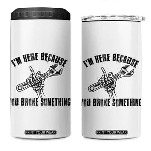 I Am Here Because You Broke Something 4 in 1 Can Cooler Tumbler Funny Mechanic Repairman Fixing TS14 One Size: 16 oz White Print Your Wear