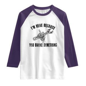 I Am Here Because You Broke Something Raglan Shirt Funny Mechanic Repairman Fixing TS14 White Purple Print Your Wear