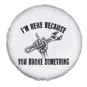 I Am Here Because You Broke Something Spare Tire Cover Funny Mechanic Repairman Fixing TS14 Print Your Wear