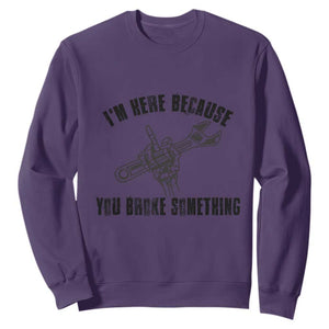 I Am Here Because You Broke Something Sweatshirt Funny Mechanic Repairman Fixing TS14 Purple Print Your Wear
