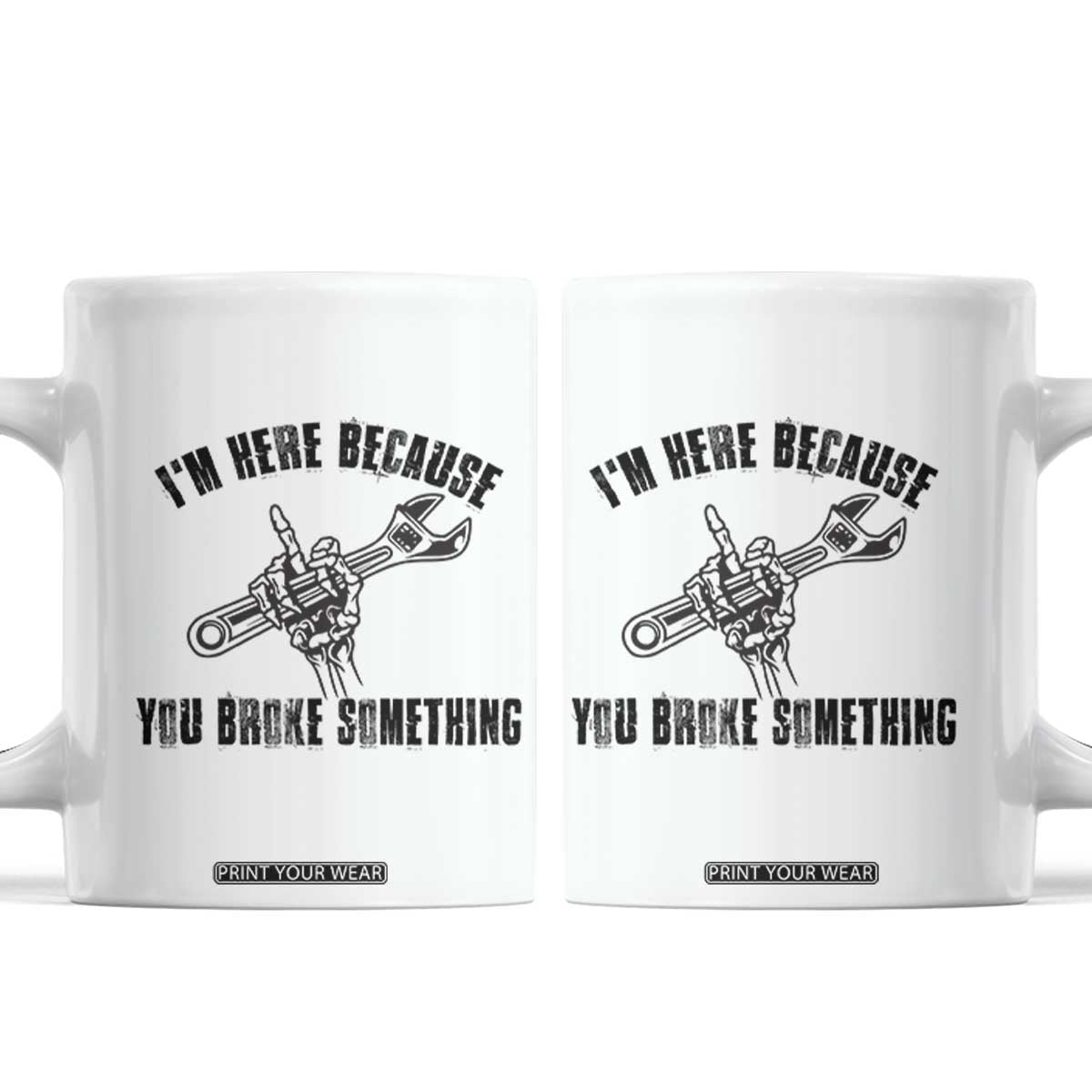I Am Here Because You Broke Something Coffee Mug Funny Mechanic Repairman Fixing TS14 White Print Your Wear