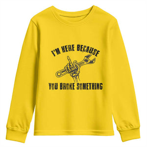 I Am Here Because You Broke Something Youth Sweatshirt Funny Mechanic Repairman Fixing TS14 Daisy Print Your Wear